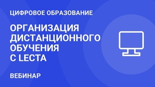 Организация и особенности дистанционного обучения с использованием цифровых ресурсов платформы LECTA