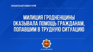 Милиция Гродненщины оказывала помощь гражданам, попавшим в трудную ситуацию