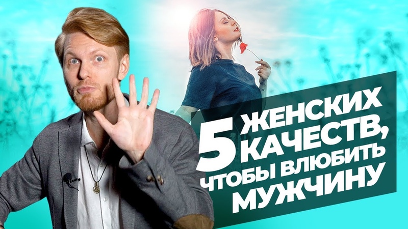 Как Влюбить в себя Мужчину 5 Женских Качеств, Сводящих