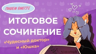 Вместе  пишем итоговое сочинение (2021-2022 учебный год). Чудесный доктор. Юшка